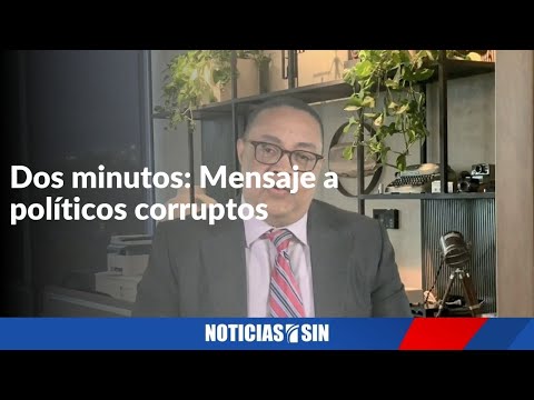 Dos minutos: Mensaje a políticos corruptos