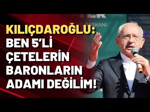 KILIÇDAROĞLU: BEN 5'Lİ ÇETELERİN, BARONLARIN, LORDLARIN ADAMI DEĞİLİM!