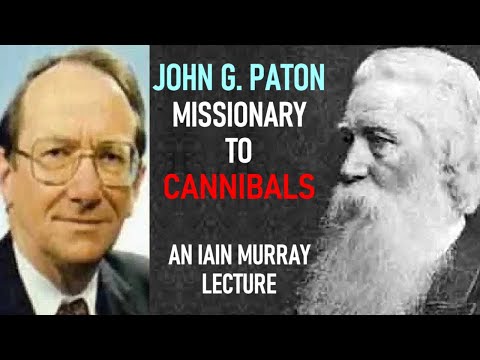 JOHN PATON: MISSIONARY TO CANNIBALS - Pastor Iain Murray Lecture