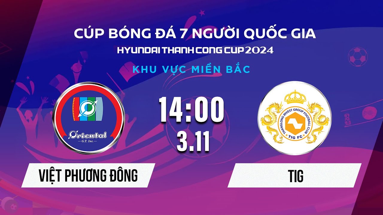 🔴Trực tiếp: VIỆT PHƯƠNG ĐÔNG - TIG | Cúp BĐ 7 người Quốc gia Hyundai Thành Công Cup 2024 #VSCS4