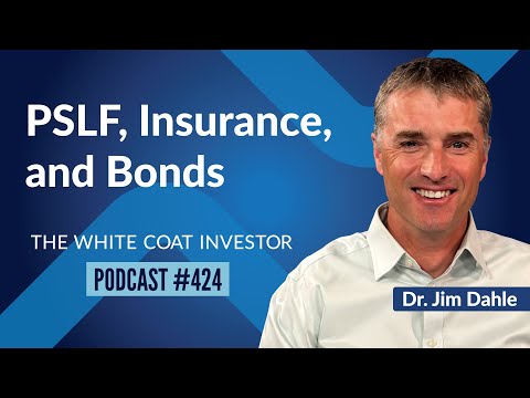 The White Coat Investor | PSLF, Insurance, and Bonds - WCI Podcast #424
