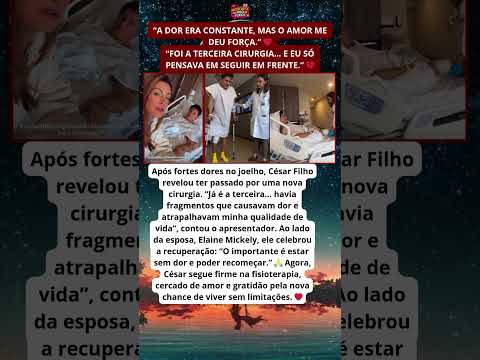 César Filho passa por nova cirurgia e emociona fãs 🙏