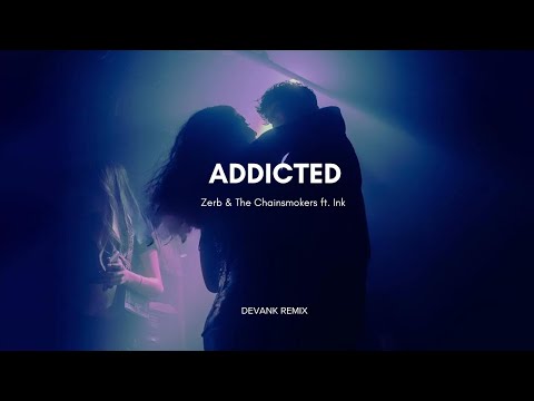 Zerb & The Chainsmokers - Addicted ft. Ink (DEVANK REMIX)