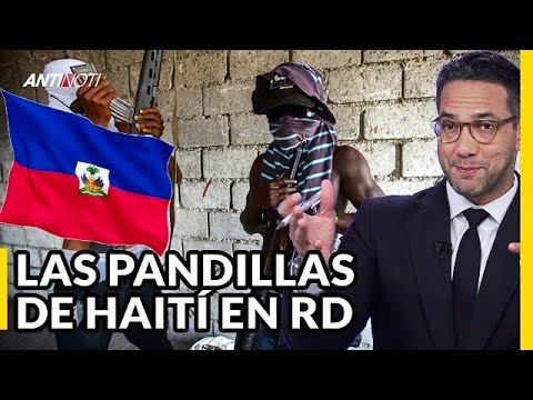 Las Pandillas De Haití Están En República Dominicana [Editorial] | Antinoti