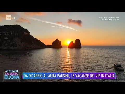 Da DiCaprio a Laura Pausini, le vacanze dei Vip in Italia - La Volta Buona 31/05/2024
