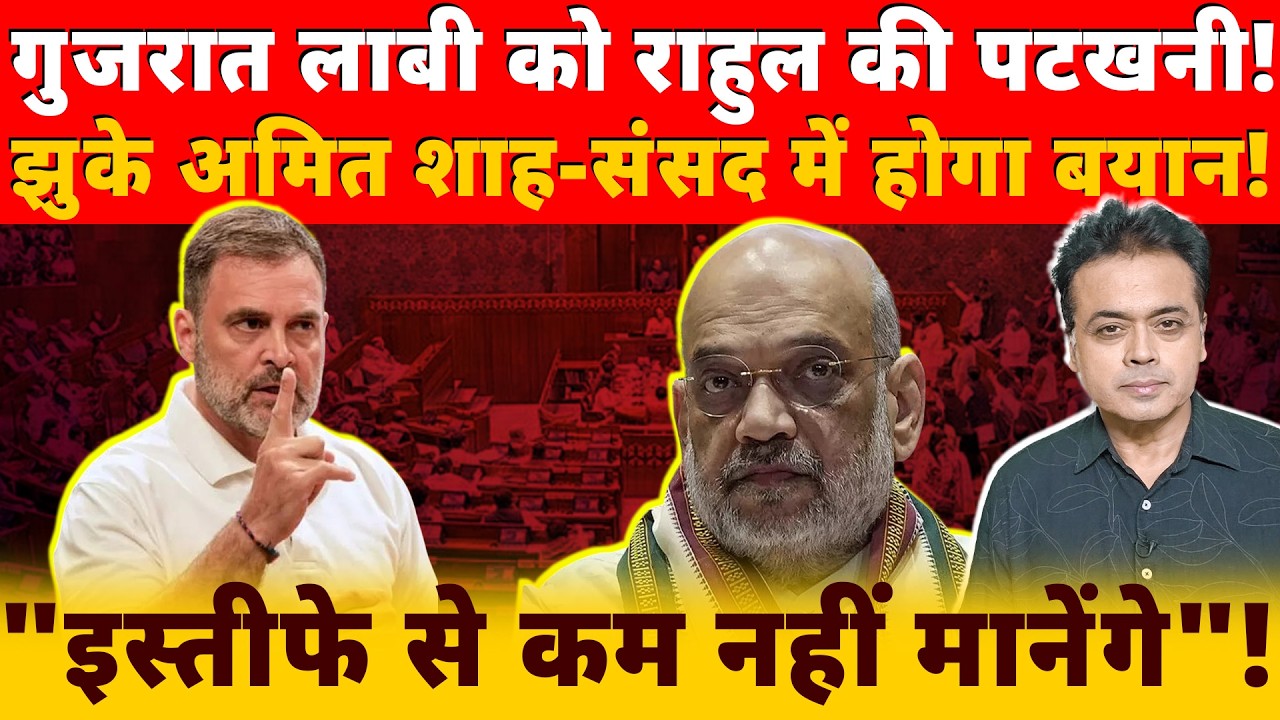 गुजरात लाबी को राहुल की पटखनी! झुके शाह संसद में होगा बयान! "इस्तीफे से कम नहीं मानेंगे"!