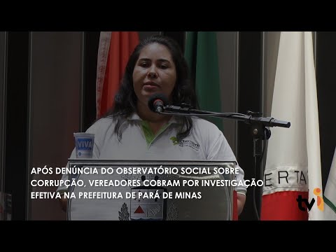 Vídeo: Após denúncia do Observatório Social sobre corrupção, vereadores cobram por investigação efetiva na Prefeitura de Pará de Minas