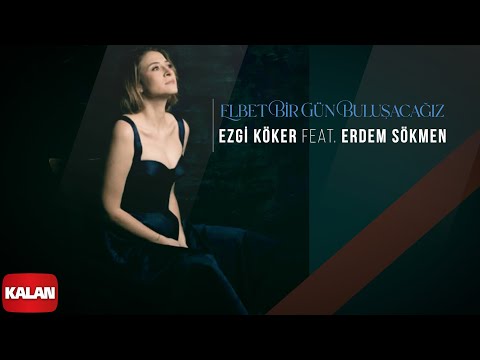 Ezgi Köker feat. Erdem Sökmen - Elbet Bir Gün I Elbet Bir Gün Buluşacağız © 2022 Kalan Müzik