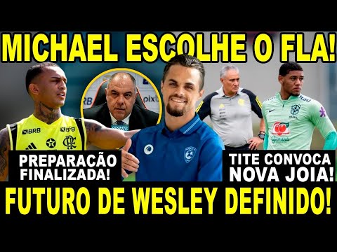 MICHAEL DIZ SIM AO FLAMENGO E TENTA LIBERAÇÃO! FUTURO DE WESLEY DEFINIDO! TITE CONVOCA JOIA!