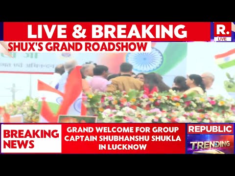 LIVE: Grand Welcome For Group Captain Shubhanshu Shukla In Lucknow
