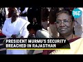 President Murmu’s security breached in Jodhpur; Engineer tries to touch feet