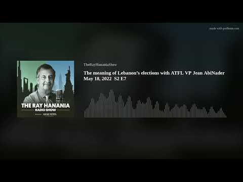 The meaning of Lebanon’s elections with ATFL VP Jean AbiNader  May 18, 2022  S2 E7