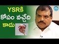 Y S Rajasekhara Reddy never used to get Angry : Botsa