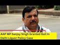 AAP MP Sanjay Singh Granted Bail In Delhi Liquor Policy Case | NewsX