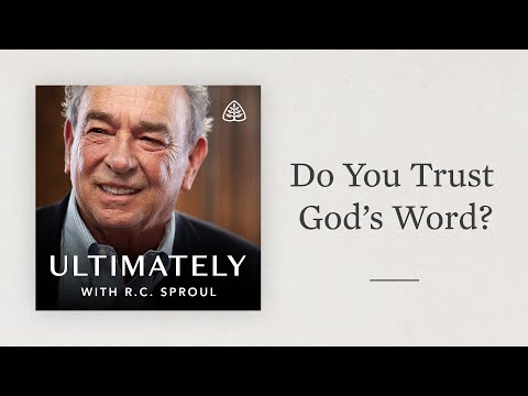 Do You Trust God’s Word?: Ultimately with R.C. Sproul