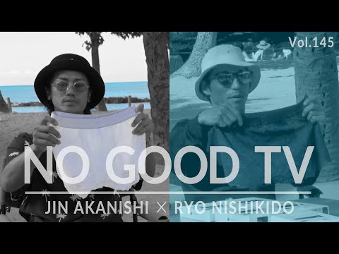 NO GOOD TV - Vol. 145 | RYO NISHIKIDO & JIN AKANISHI