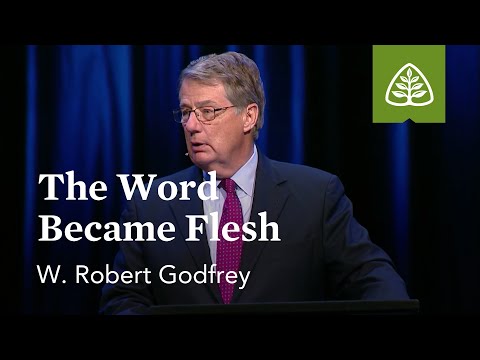 W. Robert Godfrey: The Word Became Flesh