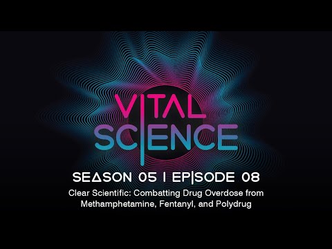 Clear Scientific: Combatting Drug Overdose from Methamphetamine,
Fentanyl, and Polydrug | S5, E08