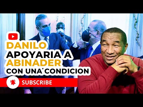 DANILO PODRIA APOYAR A ABINADER CON UNA CONDICION