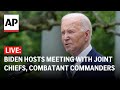 LIVE: Biden hosts meeting with Joint Chiefs and Combatant Commanders
