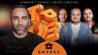 ТРОЕ #5 БИЗНЕС. ПОЗОВ, ГАРАЕВ, ЩЕТКОВ, ГАДЖИЕВ.