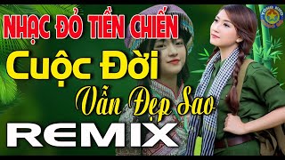 Cuộc Đời Vẫn Đẹp Sao Remix Bass Căng - LK Nhạc đỏ Cách mạng Tiền Chiến HAY NHẤT Nghe Hào Hùng KhíThế