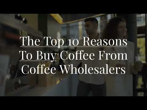 The Top 10 Reasons To Buy Coffee From Coffee Wholesalers