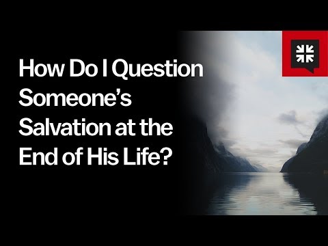 How Do I Question Someone’s Salvation at the End of His Life? // Ask Pastor John