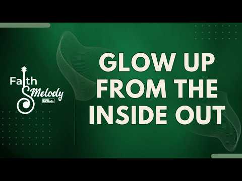 Glow Up From The Inside Out | Faith & Melody | July 22, 2026