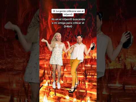 Cuando te vas con tu amiga al inf¡ern0 por criticar tanto.