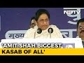 No bigger Kasab in the country than Amit Shah: Mayawati