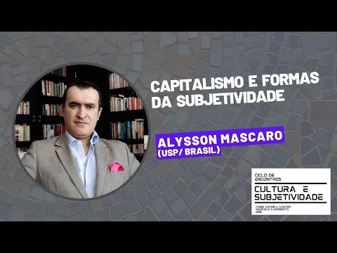 CAPITALISMO E FORMAS DA SUBJETIVIDADE - Conferência de Mascaro à PUC-RS