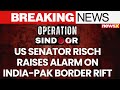 Operation Sindoor: US Senator Risch Expresses Concern Over Rising India-Pakistan Tensions | NewsX