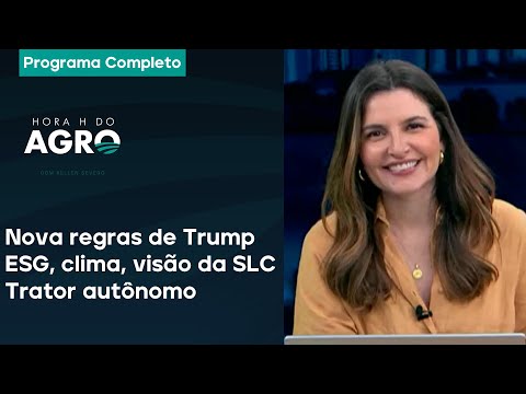 Nova regras de Trump, ESG, clima, visão da SLC e trator autônomo - Hora H do Agro 18/01/25