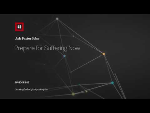 Prepare for Suffering Now // Ask Pastor John