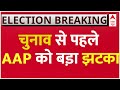 Live : चुनाव से पहले  AAP को बड़ा झटका| Breaking News