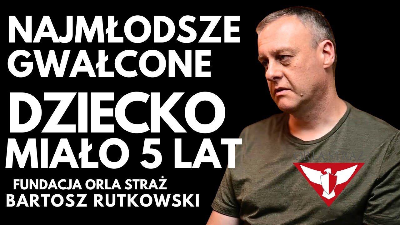 NAJMŁODSZE GWAŁCONE DZIECKO MIAŁO 5 LAT - BARTOSZ RUTKOWSKI ORLA STRAŻ