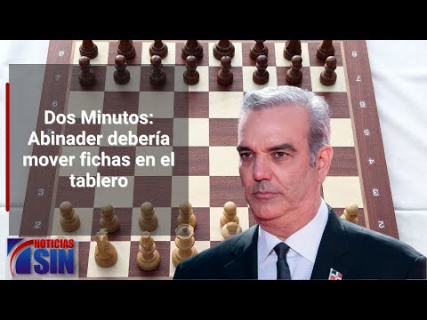 Dos Minutos: Abinader debería mover fichas en el tablero