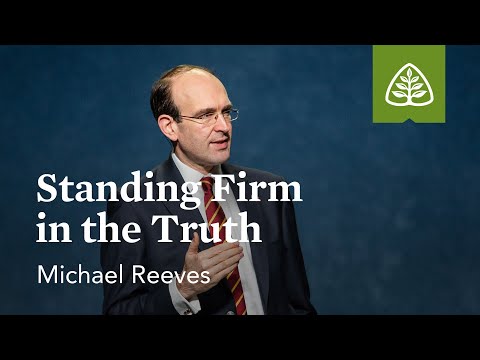 Michael Reeves: Standing Firm in the Truth