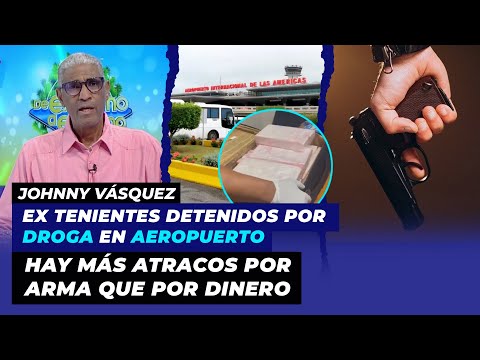 Ex tenientes detenidos por droga en aeropuerto, hay más atracos por arma que por dinero