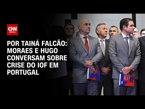 ​Moraes e Hugo conversam sobre crise do IOF em Portugal | BASTIDORES CNN