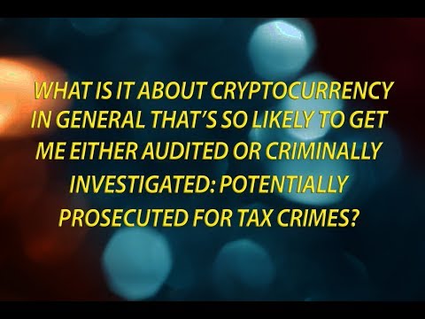 What is it about cryptocurrency that's so likely to get me either audited or criminally investigated?