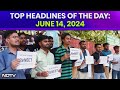 NEET Retest | NEET Re-Exam On June 23 | Top Headlines Of The Day: June 14, 2024