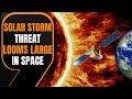 ‘Extreme’ solar storm in space threatens to impact Earths GPS systems and communication system