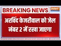 Arvind Kejriwal In Tihar Jail :  अरविंद केजरीवाल को जेल नंबर-2 में रखा जाएगा | Big Breaking