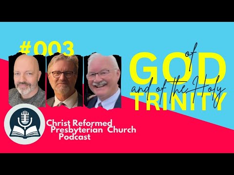 Christ Reformed Presbyterian Church Podcast - Part 003 - Of God, and of the Holy Trinity