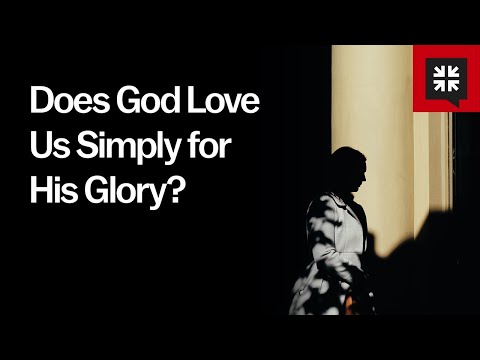 Does God Love Us Simply for His Glory?