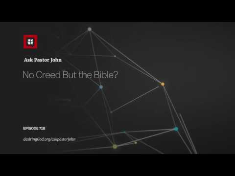 No Creed But the Bible? // Ask Pastor John