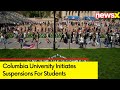 Columbia University Initiates Suspensions For Students | Pro Palestine Protests Spark Clashes |NewsX
