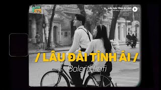 Lâu Đài Tình Ái - (Lofi Ver.) x Bolero Lofi | Đạt Long Vinh ~ Anh sẽ vì em làm thơ tình ái...